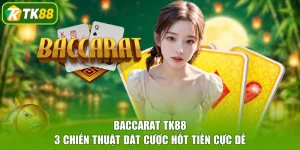 Baccarat TK88 - 3 Chiến Thuật Đặt Cược Hốt Tiền Cực Dễ