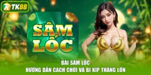 Bài Sâm Lốc - Hướng Dẫn Cách Chơi Và Bí Kíp Thắng Lớn