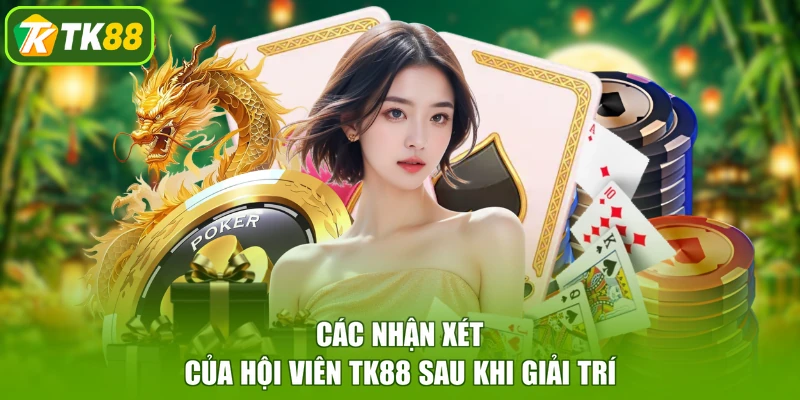 Các nhận xét của hội viên TK88 sau khi giải trí