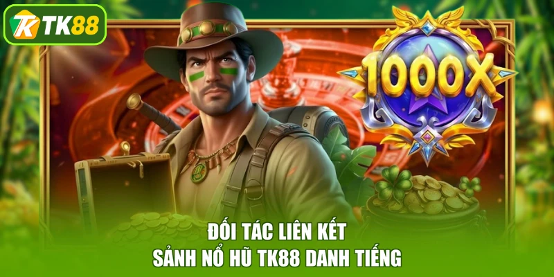 Đối tác liên kết sảnh nổ hũ TK88 danh tiếng
