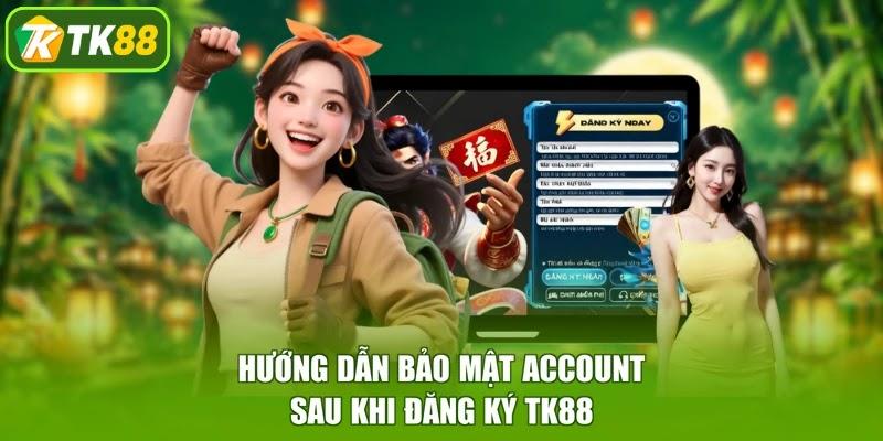 Hướng dẫn bảo mật account sau khi đăng ký TK88