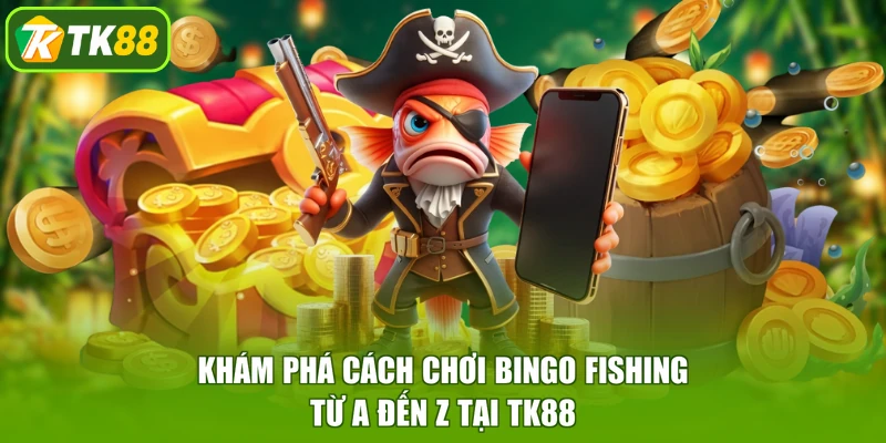 Khám phá cách chơi Bingo Fishing từ a đến z tại TK88
