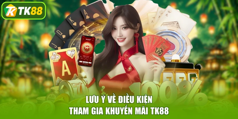 Lưu ý về điều kiện tham gia khuyến mãi TK88