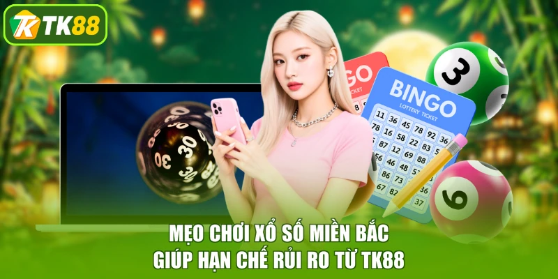 Mẹo chơi xổ số miền Bắc giúp hạn chế rủi ro từ TK88