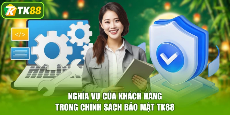 Nghĩa vụ của khách hàng trong chính sách bảo mật TK88