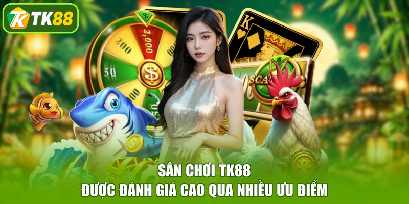 Sân chơi TK88 được đánh giá cao qua nhiều ưu điểm