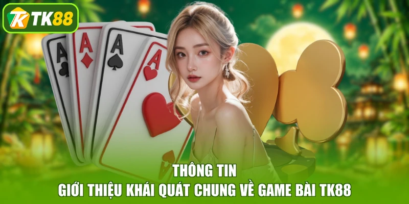 Thông tin giới thiệu khái quát chung về game bài TK88