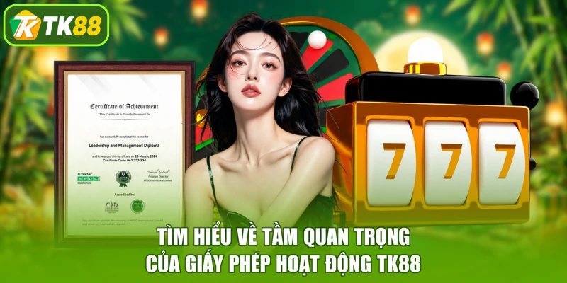 Tìm hiểu về tầm quan trọng của giấy phép hoạt động TK88