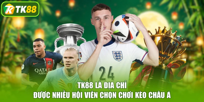 TK88 là địa chỉ được nhiều hội viên chọn chơi kèo châu Á