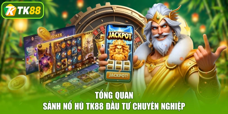 Tổng quan sảnh nổ hũ TK88 đầu tư chuyên nghiệp