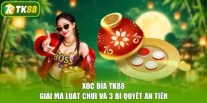 Xóc Đĩa TK88 - Giải Mã Luật Chơi Và 3 Bí Quyết Ăn Tiền